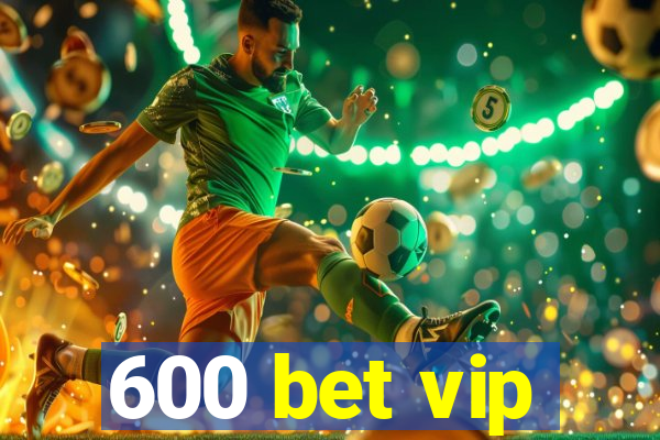 600 bet vip